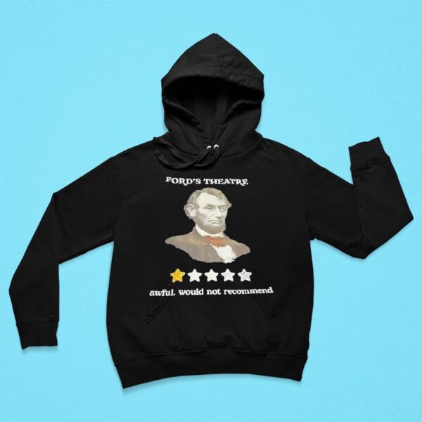 Abraham Lincoln Ford S Theatre Awful Would Not Recommend Hoodie