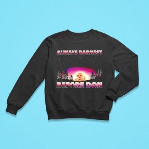 Always Darkest Before Donald Trump Sweatshirt