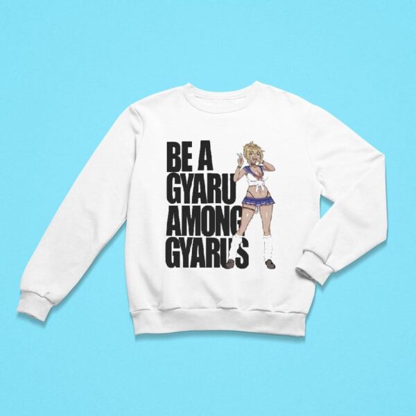 Be A Gyaru Among Gyarus Sweatshirt