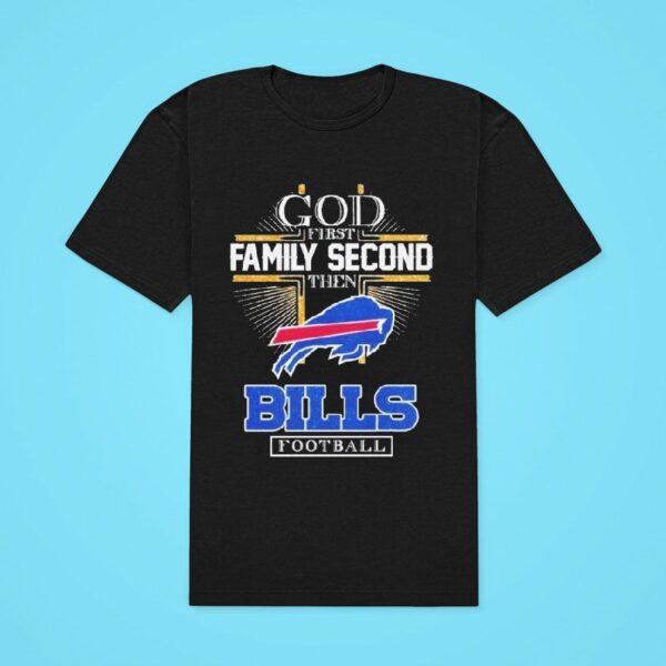 Buffalo Bills God First Family Second Then Bills Football Classic Tshirt