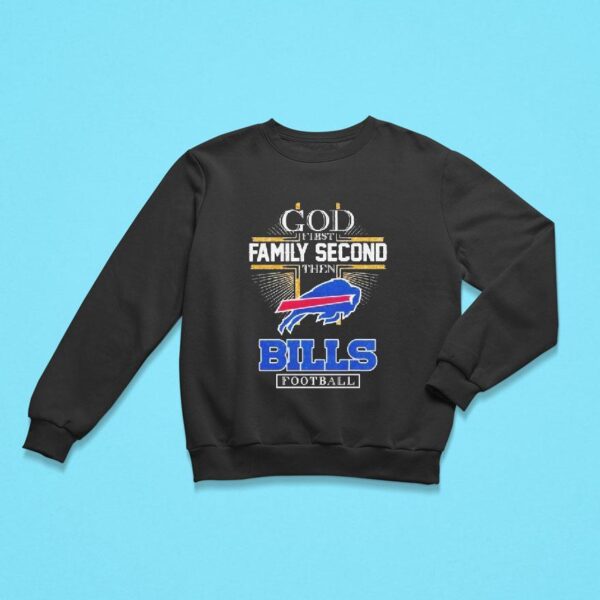 Buffalo Bills God First Family Second Then Bills Football Sweatshirt