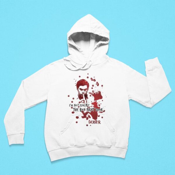 Dexter Morgan I M Not Exactly The Boy Next Door Hoodie