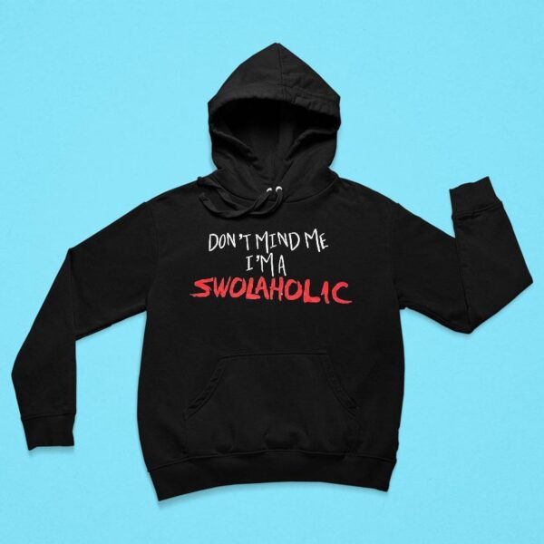 Don T Mind Me I M A Swolaholic Hoodie