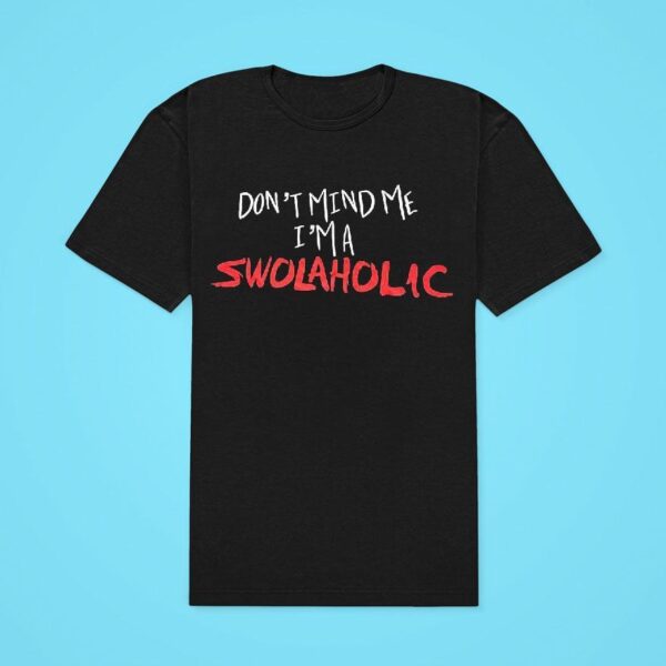 Don T Mind Me I M A Swolaholic Tshirt