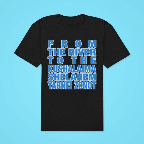 From The River To The Kushalaima Shelahem Yabnei Zono Tshirt