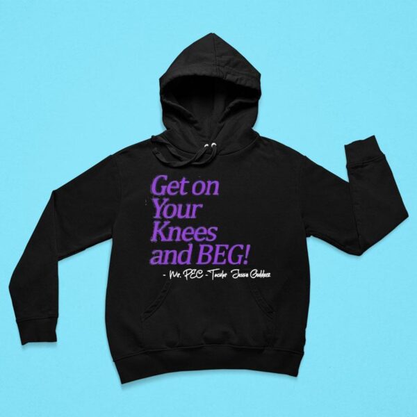 Get On Your Knees And Beg Hoodie