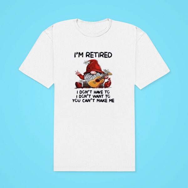 Gnome Guitar I M Retired I Don T Have To I Don T Want To You Can T Make Me Classic Tshirt