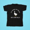 Goose The Horrors Are Endless But I Stay Silly Tshirt