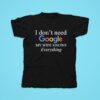 I Don T Need Google My Wife Knows Everything Tshirt