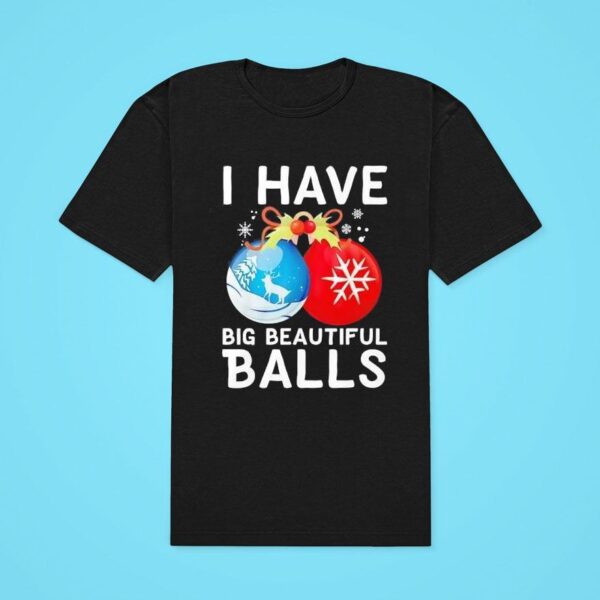 I Have Big Beautiful Balls Christmas Classic Tshirt