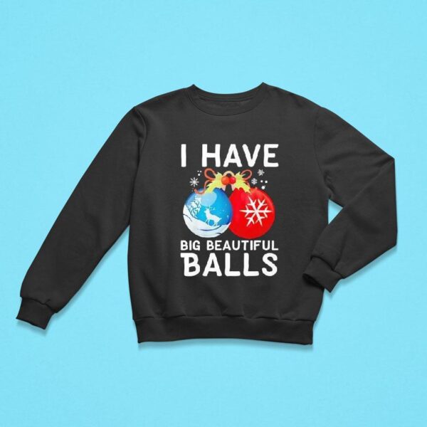 I Have Big Beautiful Balls Christmas Sweatshirt