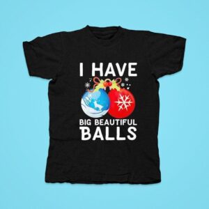 I Have Big Beautiful Balls Christmas Tshirt