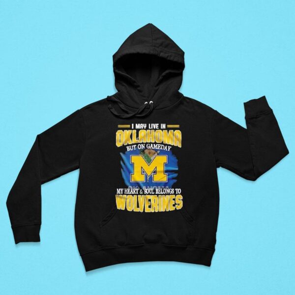 I May Live In Oklahoma But On Gameday My Heart And Soul Belongs To Michigan Wolverines Hoodie