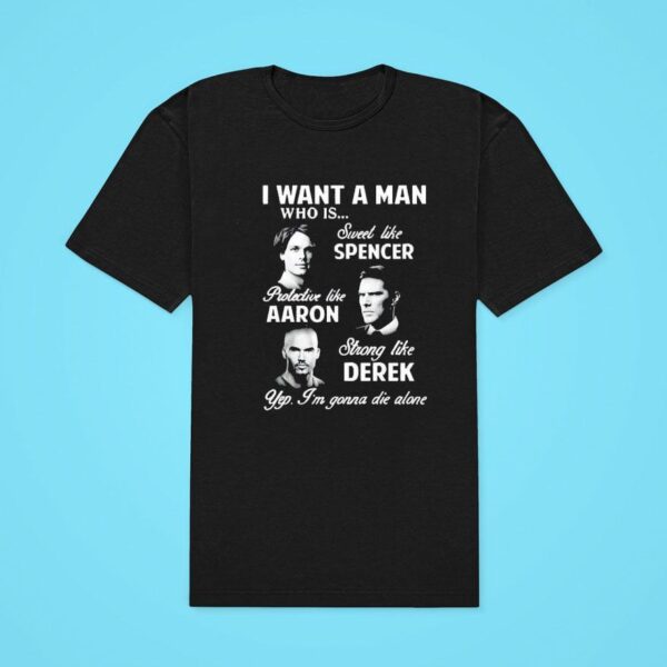 I Want A Man Who Is Sweet Like Spencer Protective Like Aaron Strong Like Derek Yep I M Gonna Die Alone Tshirt