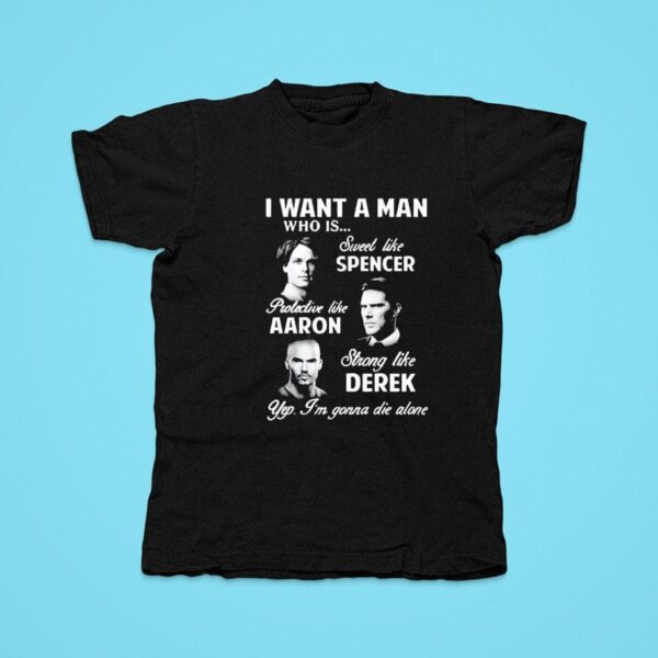 I Want A Man Who Is Sweet Like Spencer Protective Like Aaron Strong Like Derek Yep I M Gonna Die Alone Tshirt