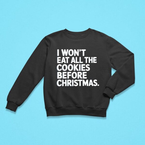 I Won T Eat All The Cookies Before Christmas Sweatshirt