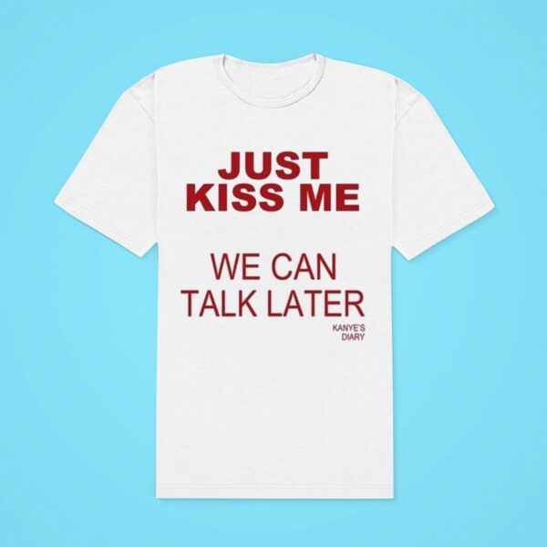 Kanye S Diary Just Kiss Me We Can Talk Later Classic Tshirt