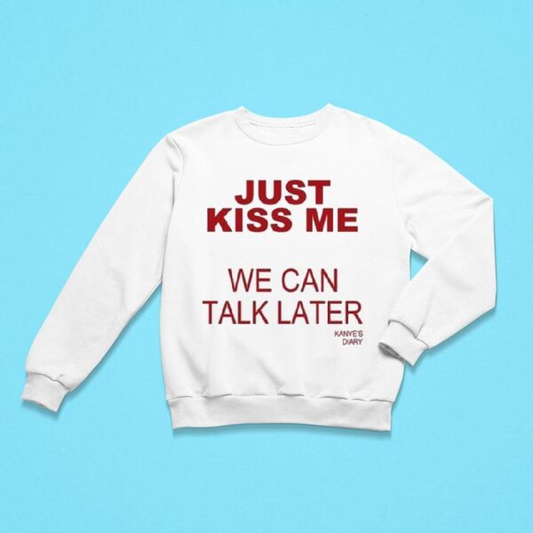 Kanye S Diary Just Kiss Me We Can Talk Later Sweatshirt