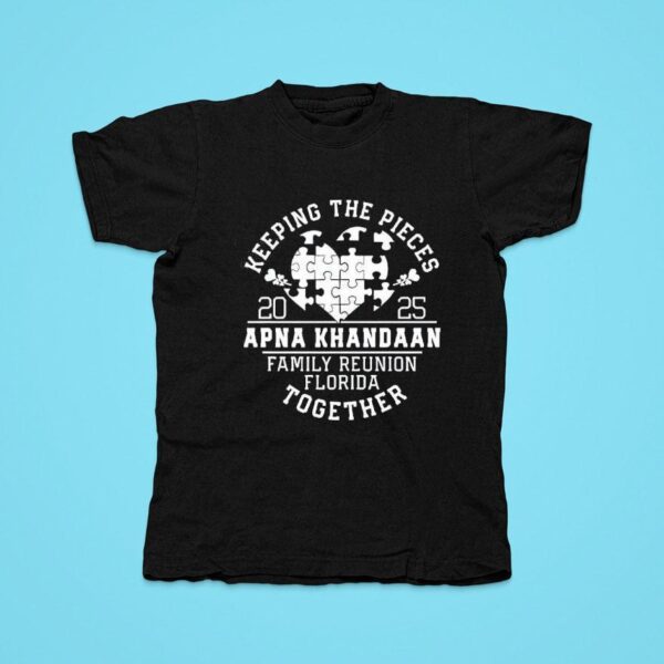 Keeping The Pieces Apna Khandaan Family Reunion Florida Together Tshirt