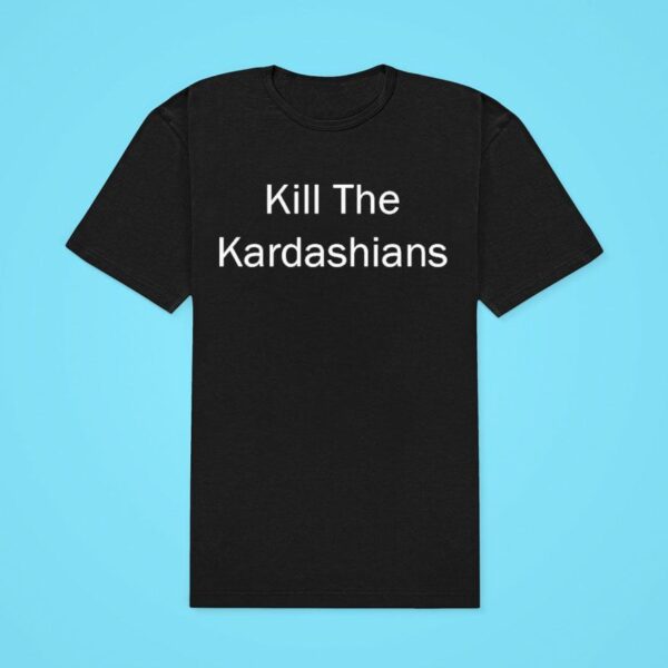 Kill The Kardashians Tshirt