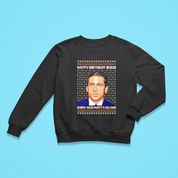 Michael Scott Happy Birthday Jesus Sorry Your Party S So Lame Sweatshirt