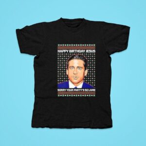 Michael Scott Happy Birthday Jesus Sorry Your Party S So Lame Tshirt