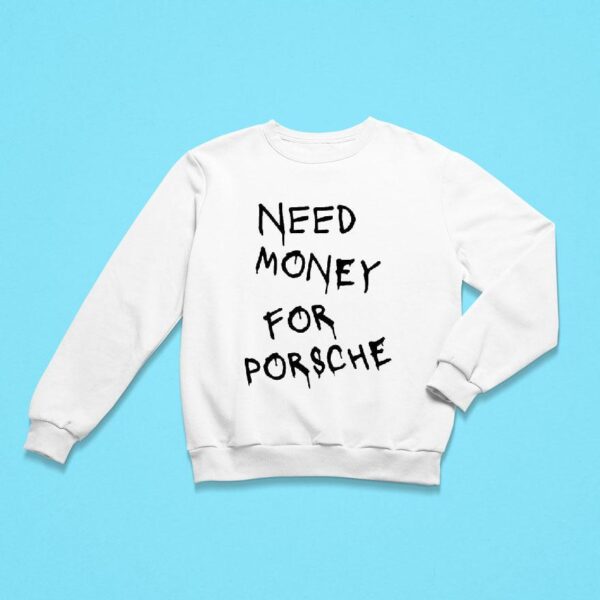 Need Money For Porsche Sweatshirt