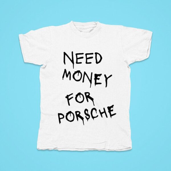 Need Money For Porsche Tshirt