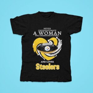 Never Underestimate A Woman Who Understands Football And Loves Pittsburgh Slers Tshirt