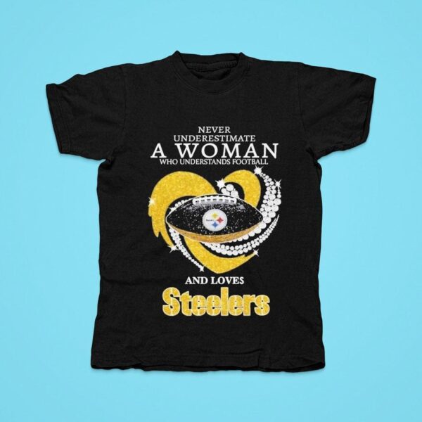 Never Underestimate A Woman Who Understands Football And Loves Pittsburgh Slers Tshirt