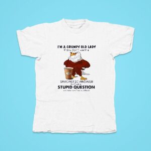 Rooters I M A Grumpy Old Lady If You Don T Want A Sarcastic Answer Don T Ask A Stupid Question Tshirt