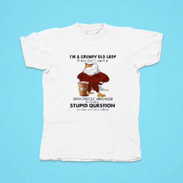 Rooters I M A Grumpy Old Lady If You Don T Want A Sarcastic Answer Don T Ask A Stupid Question Tshirt