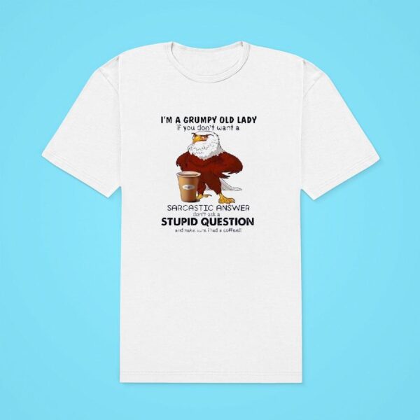 Rooters I M A Grumpy Old Lady If You Don T Want A Sarcastic Answer Don T Ask A Stupid Question Tshirt