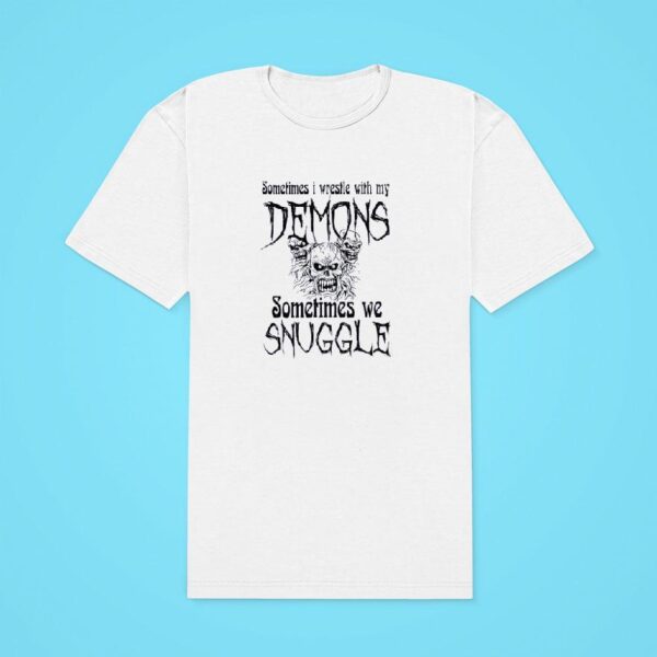 Sometimes I Wrestle With My Demons Sometimes We Snuggle Classic Tshirt