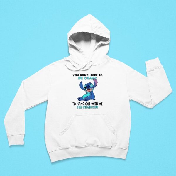 Stitch You Don T Have To Be Crazy To Hang Out With Me I Ll Train You Hoodie