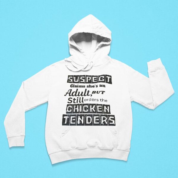 Suspect Claims She S An Adult But Still Orders The Chicken Tenders Hoodie