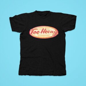 Too Horny Always Ready Toujours Pre Tshirt