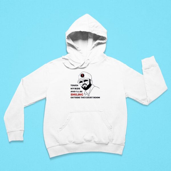 Touch My Kids And I Ll Be Smiling Outside The Court Room Hoodie