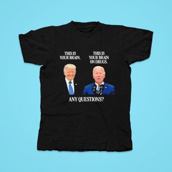 Trump And Biden This Is Your Brain This Is Your Brain On Drugs Any Questions Tshirt