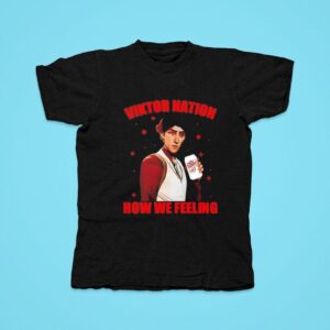 Viktor Nation How We Feeling Tshirt