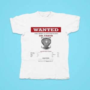 Wanted Crimes Against Humanity Dr Yakub Tshirt