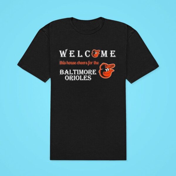 Welcome This House Cheers For The Baltimore Orioles Classic Tshirt