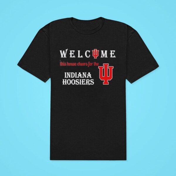 Welcome This House Cheers For The Indiana Hoosiers Classic Tshirt