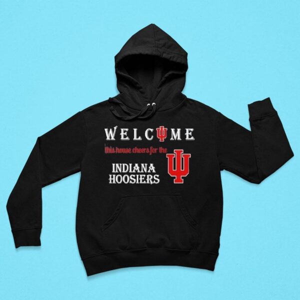 Welcome This House Cheers For The Indiana Hoosiers Hoodie