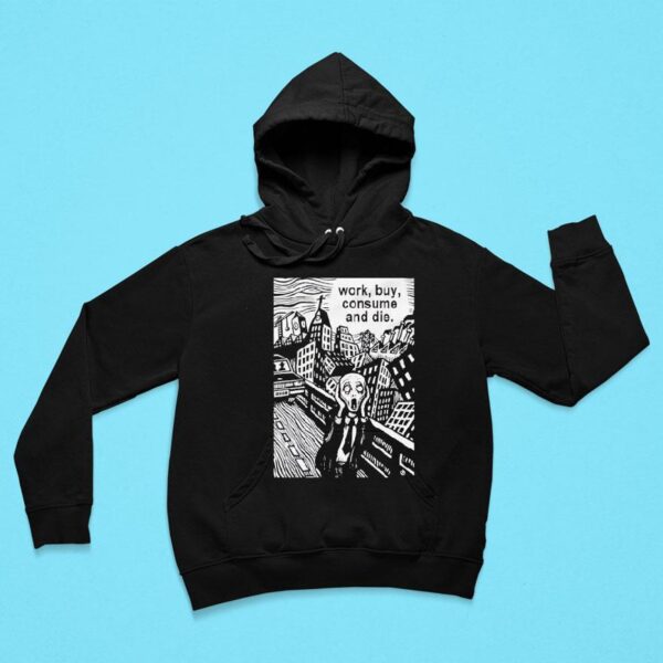 Work Buy Consume And Die Hoodie