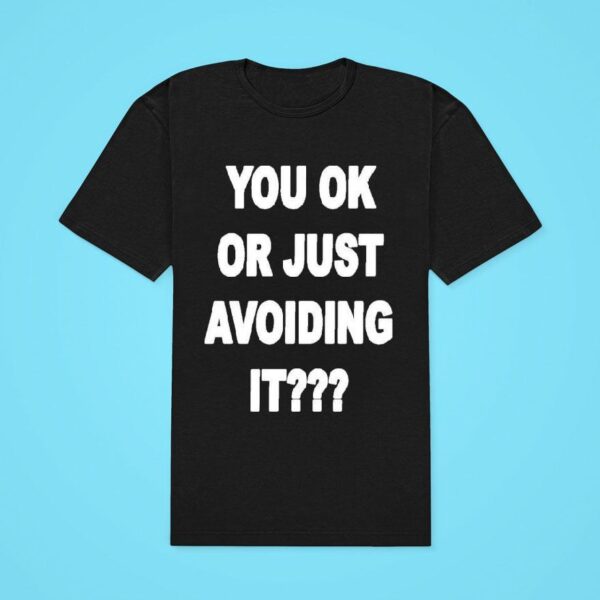 You Ok Or Just Avoiding I Classic Tshirt