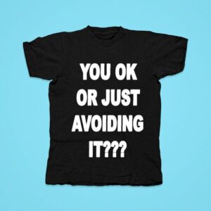 You Ok Or Just Avoiding I Tshirt