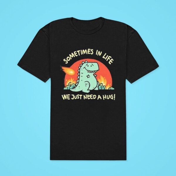 A Dinosaur Sometimes In Life We Just Need A Hug Classic Tshirt