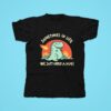 A Dinosaur Sometimes In Life We Just Need A Hug Tshirt