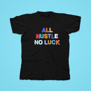 All Hustle No Luck Tshirt